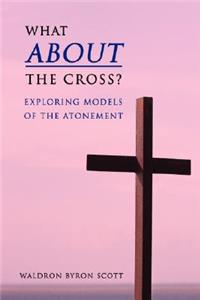 What about the Cross?: Exploring Models of the Atonement