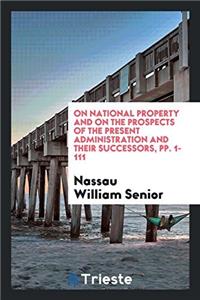 On National Property and on the Prospects of the Present Administration and Their Successors, pp. 1-111