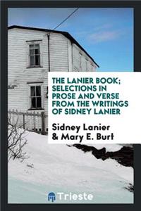 The Lanier Book; Selections in Prose and Verse from the Writings of Sidney Lanier;