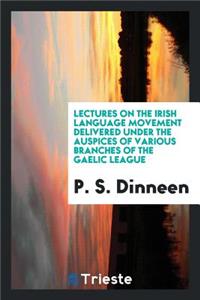 Lectures on the Irish Language Movement Delivered Under the Auspices of Various Branches of the Gaelic League