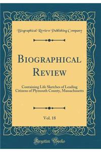 Biographical Review, Vol. 18: Containing Life Sketches of Leading Citizens of Plymouth County, Massachusetts (Classic Reprint)