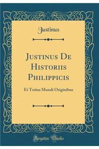 Justinus de Historiis Philippicis: Et Totius Mundi Originibus (Classic Reprint)