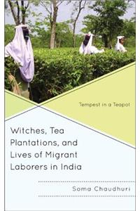 Witches, Tea Plantations, and Lives of Migrant Laborers in India