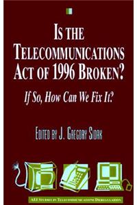 Is the Telecommunications Act of 1996 Broken?