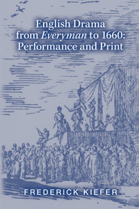 English Drama from Everyman to 1660: Performance and Print