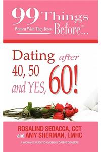 99 Things Women Wish They Knew Before Dating After 40, 50, & Yes, 60!