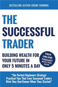 Successful Trader: Building Wealth For Your Future In Only 5 Minutes A Day