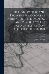 History of Brazil, From the Period of the Arrival of the Braganza Family in 1808, to the Abdication of Don Pedro the First in 1831; 1