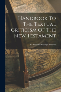 Handbook To The Textual Criticism Of The New Testament