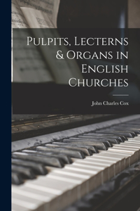 Pulpits, Lecterns & Organs in English Churches