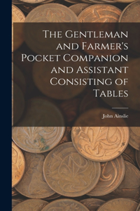 Gentleman and Farmer's Pocket Companion and Assistant Consisting of Tables