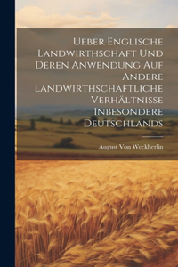 Ueber Englische Landwirthschaft Und Deren Anwendung Auf Andere Landwirthschaftliche Verhältnisse Inbesondere Deutschlands