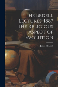 Bedell Lectures, 1887 The Religious Aspect of Evolution