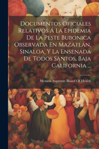 Documentos Oficiales Relativos Á La Epidemia De La Peste Bubonica Observada En Mazatlán, Sinaloa, Y La Ensenada De Todos Santos, Baja California ...