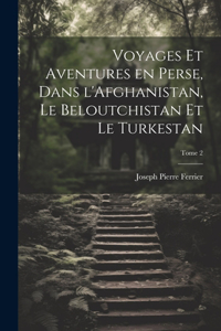 Voyages et aventures en Perse, dans l'Afghanistan, le Beloutchistan et le Turkestan; Tome 2