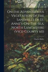 On the Adventitious Vegetation of the Sandhills of St. Anne's-On-The-Sea, North Lancashire (Vice-County 60)