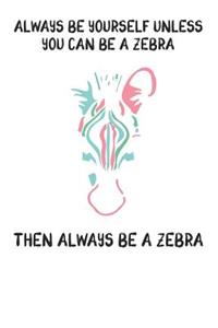 Always Be Yourself Unless You Can Be A Zebra Then Always Be A Zebra
