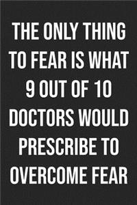 The Only Thing To Fear Is What 9 Out Of 10 Doctors Would Prescribe To Overcome Fear