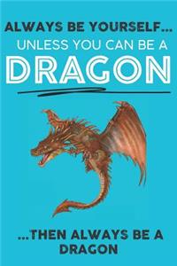 Always Be Your Self Unless You Can Be A Dragon Then Always Be A Dragon