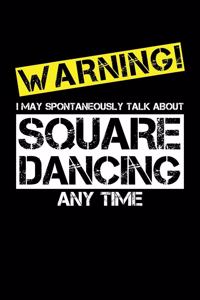Warning I May Spontaneously Talk About Square Dancing Any Time