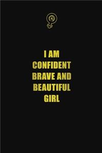 I am confident brave and beautiful girl