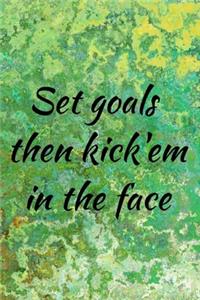 Set goals then kick'em in the face