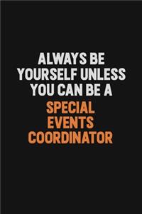 Always Be Yourself Unless You Can Be A Special Events Coordinator