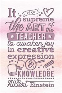It is the Supreme Art of the Teacher to Awaken Joy in Creative Expression & Knowledge - Albert Einstein
