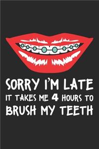 Sorry I'm late It takes me 4 hours to brush my teeth