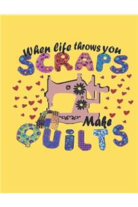 When Life Throws You SCRAPS, Make QUILTS