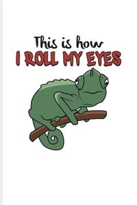 This Is How I Roll My Eyes: Funny Lizards Quotes Journal - Notebook - Workbook For Lizards, Leopard Geckos, Chameleons, Alligators, Red Iguanas & Beardies Fans - 6x9 - 100 Blan