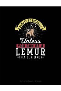 Always Be Yourself Unless You Can Be A Lemur Then Be A Lemur