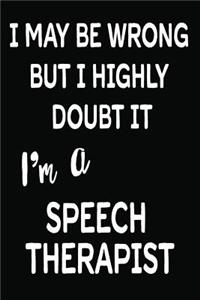 I May Be Wrong But I Doubt It I'm a Speech Therapist