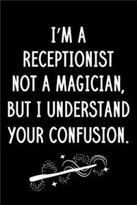 I'm A Receptionist Not A Magician But I Understand Your Confusion