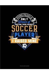 Some People Only Dream Of Meeting Their Favorite Soccer Player I Raised Mine