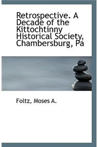 Retrospective. a Decade of the Kittochtinny Historical Society, Chambersburg, Pa
