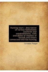Hunting Tours: Descriptive of Various Fashionable Countries and Establishments, with Anecdotes of M