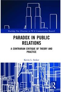 Paradox in Public Relations: A Contrarian Critique of Theory and Practice
