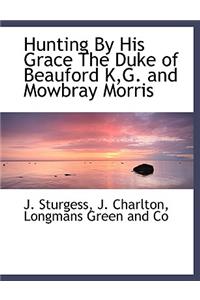 Hunting by His Grace the Duke of Beauford K, G. and Mowbray Morris