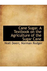 Cane Sugar. a Textbook on the Agriculture of the Sugar Cane