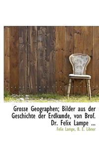 Grosse Geographen; Bilder Aus Der Geschichte Der Erdkunde, Von Brof. Dr. Felix Lampe ...