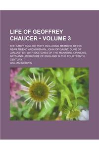 Life of Geoffrey Chaucer (Volume 3); The Early English Poet Including Memoirs of His Near Friend and Kinsman, John of Gaunt, Duke of Lancaster with Sketches of the Manners, Opinions, Arts and Literature of England in the Fourteenth Century