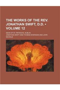 The Works of the REV. Jonathan Swift, D.D. (Volume 12); Dean of St. Patrick's, Dublin