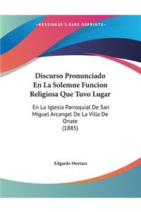 Discurso Pronunciado En La Solemne Funcion Religiosa Que Tuvo Lugar: En La Iglesia Parroquial De San Miguel Arcangel De La Villa De Onate (1885)