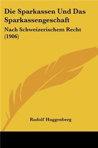 Die Sparkassen Und Das Sparkassengeschaft: Nach Schweizerischem Recht (1906)