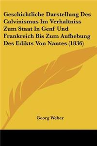 Geschichtliche Darstellung Des Calvinismus Im Verhaltniss Zum Staat In Genf Und Frankreich Bis Zum Aufhebung Des Edikts Von Nantes (1836)