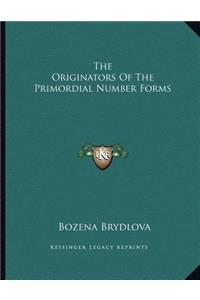 The Originators Of The Primordial Number Forms