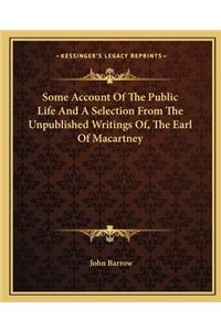 Some Account of the Public Life and a Selection from the Unpublished Writings Of, the Earl of Macartney