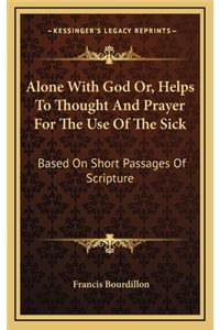 Alone With God Or, Helps To Thought And Prayer For The Use Of The Sick