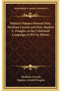 Political Debates Between Hon. Abraham Lincoln and Hon. Stephen A. Douglas, in the Celebrated Campaign of 1853 in Illinois